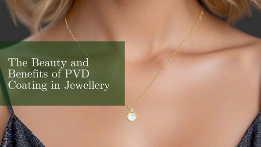 The Beauty and Benefits of PVD Coating in Jewellery
