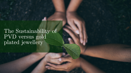 The sustainability of PVD (Physical Vapour Deposition) versus gold-plated jewelry
